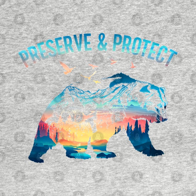 Preserve & Protect National Park Nature Forest Bear Wildlife by CreativeShirt